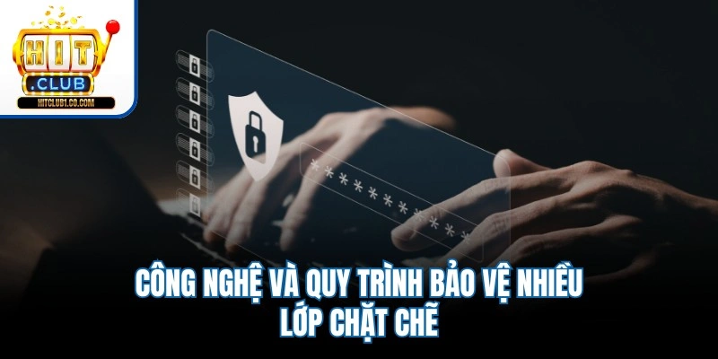 Công nghệ và quy trình bảo vệ nhiều lớp chặt chẽ