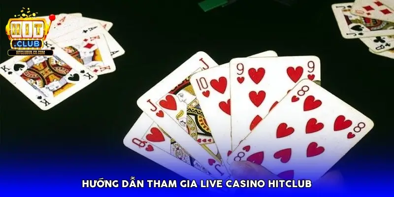 Hướng dẫn tham gia Live Casino Hitclub