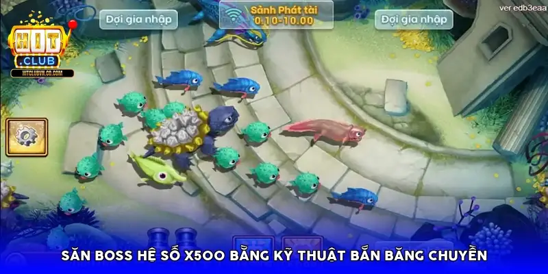 Săn Boss hệ số x500 bằng kỹ thuật bắn băng chuyền Săn Boss hệ số x500 bằng kỹ thuật bắn băng chuyền