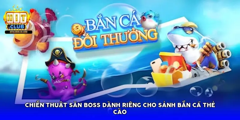 Chiến thuật săn Boss dành riêng cho sảnh bắn cá thẻ cào