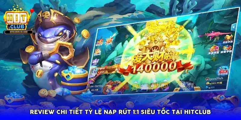 Review chi tiết tỷ lệ nạp rút 1:1 siêu tốc tại HitClub Review chi tiết tỷ lệ nạp rút 1:1 siêu tốc tại HitClub